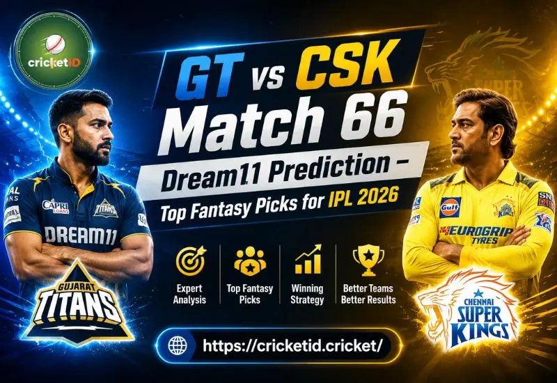 GT vs CSK Match 66 Dream11 Prediction Top Fantasy Picks for IPL 2026